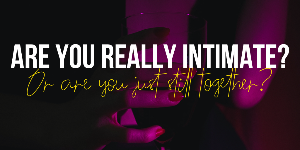 Are You Really Intimate, Or Are You Just Still Together?