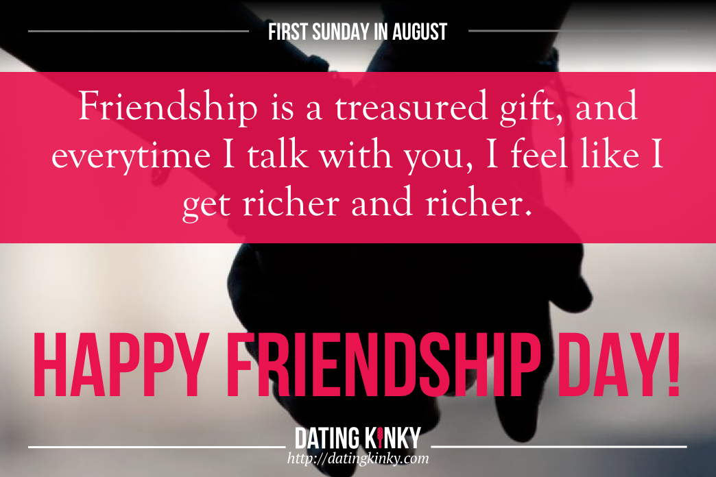 1st Sunday in August is Friendship Day. Friendship is a treasured gift, and every time I talk with you, I feel like I get richer and richer.
