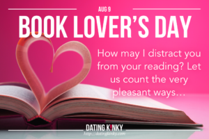 Book Lovers Day is August 9th Open book, with two pages making a heart, with the words... How may I distract you from reading? Let me count the very pleasant ways.