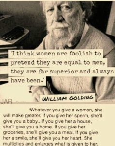 A photo of Willima Golding and the quote: "I think women are foolish to pretend that are equal to men. They are far superior and always have been."