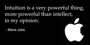 "Intuition is a very powerful thing, more powerful than intellect." Steve Jobs