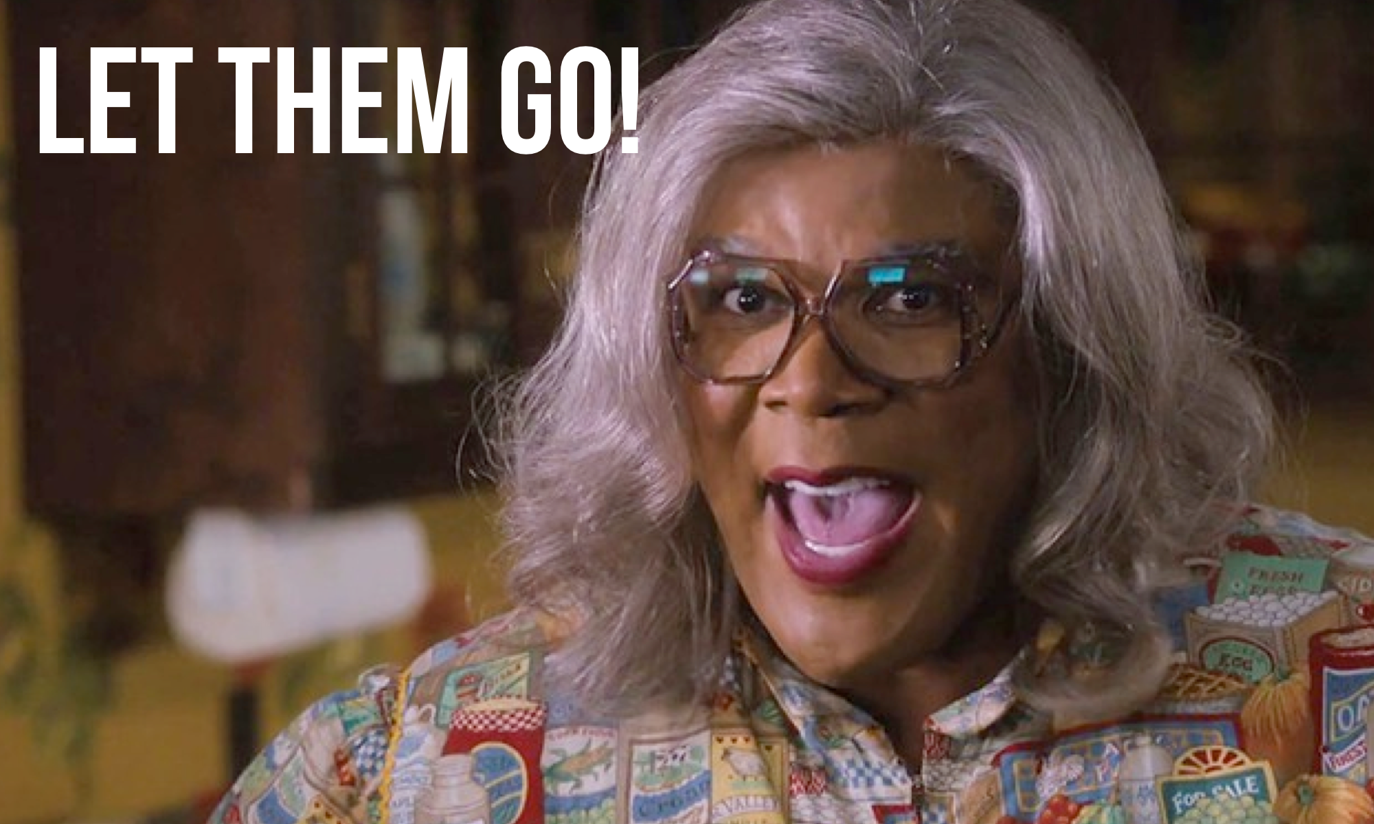A picture of Tyler Perry as Madea, with the words overlaid: Let Them Go!