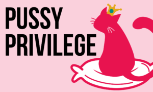 Pussy Privilege in Dating