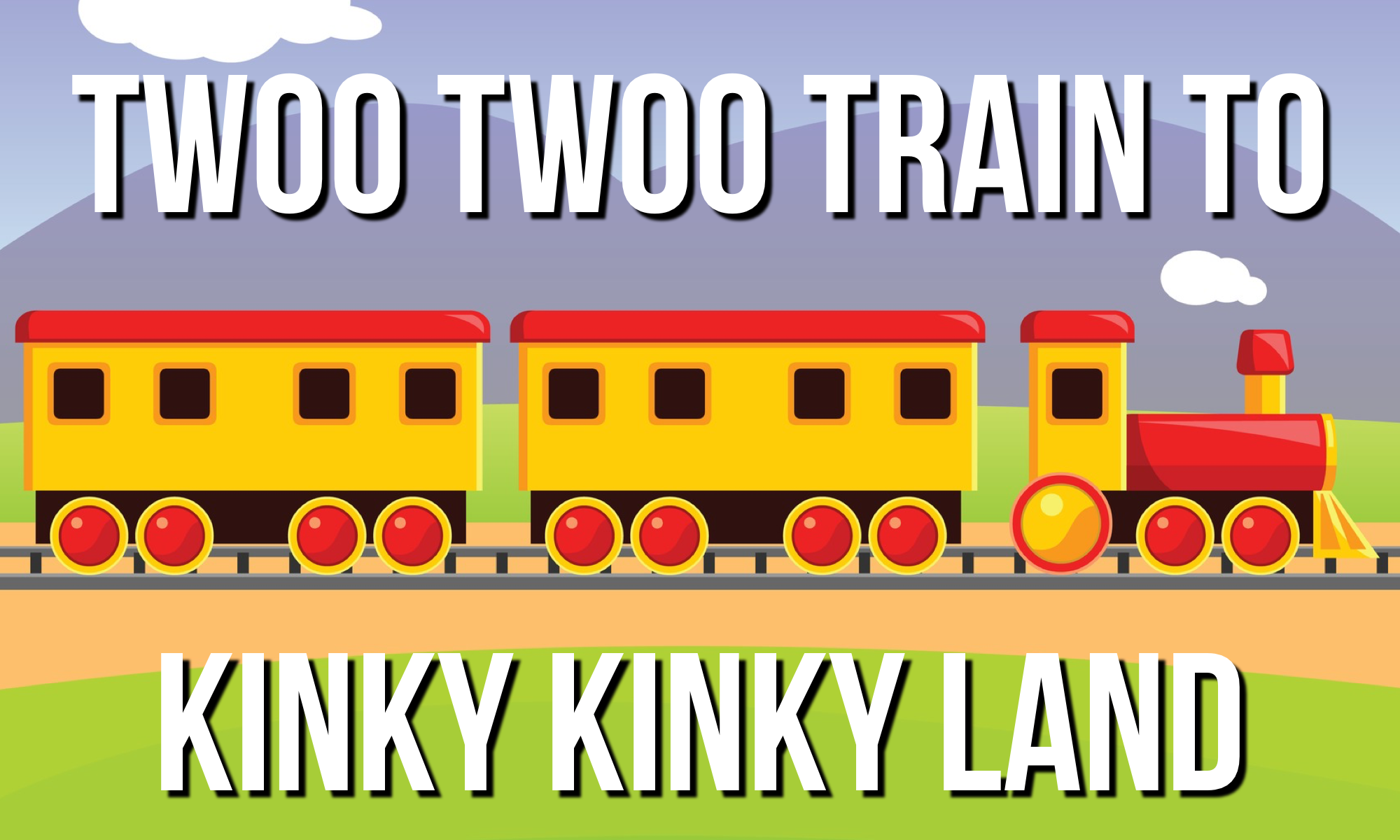 Twoo Twoo Train To Kinky Kinky Land