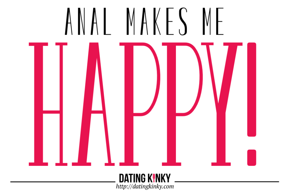 Anal makes me happy!