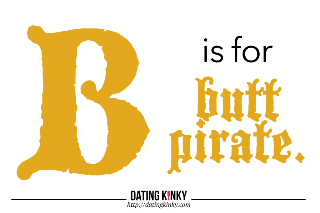 B is for butt pirate.