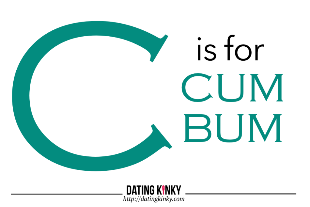 C is for Cum Bum.
