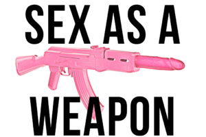 The words: "Sex As A Weapon" and a pink machine gun with a dildo where the barrel would be.