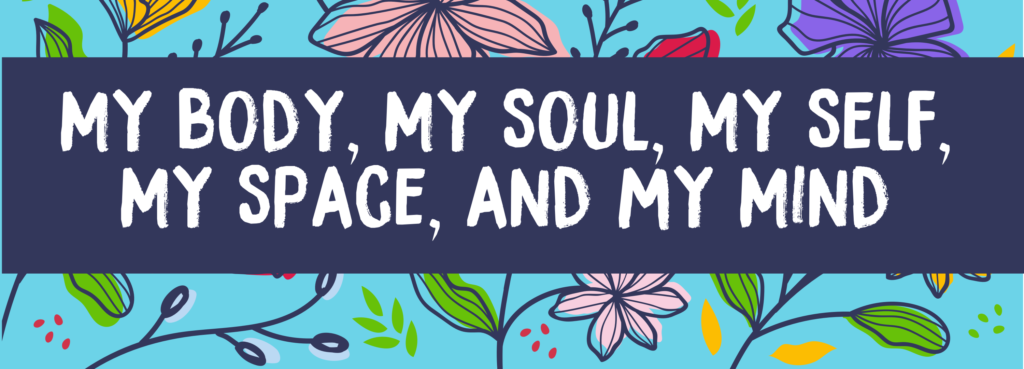 My Body, My Soul, My Self, My Space, & My Mind