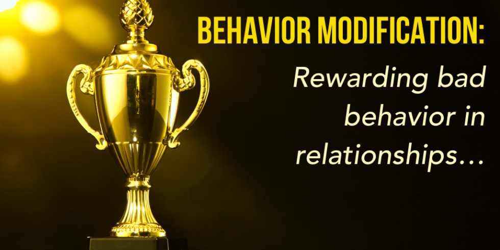 behavior-modification-rewarding-bad-behavior-in-relationships