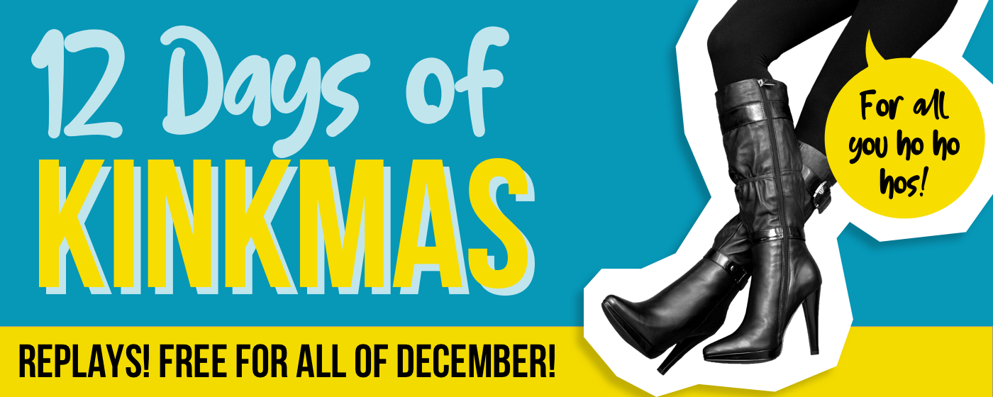 FREE Replays of the 12 Days of Kinkmas through the month of December!